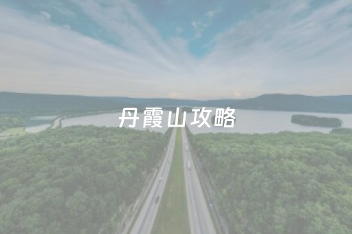 丹霞山攻略（丹霞山攻略马蜂窝）