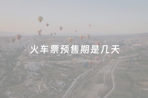 火车票预售期是几天（买火车票12306订票官网）