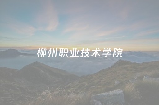 柳州职业技术学院（柳州职业技术学院韦闫妮）
