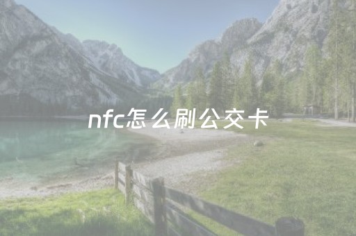 nfc怎么刷公交卡（nfc怎么刷公交卡华为手机）
