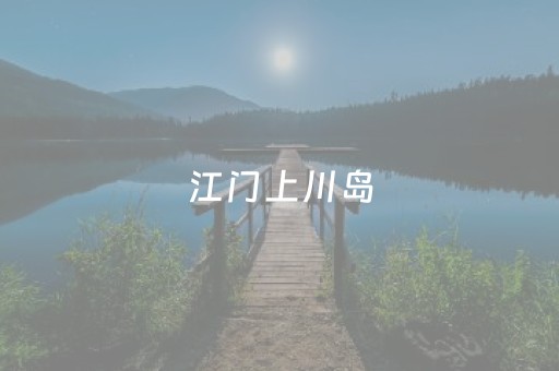 江门上川岛（江门上川岛在哪）