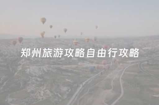 郑州旅游攻略自由行攻略（郑州必去的十大景点）
