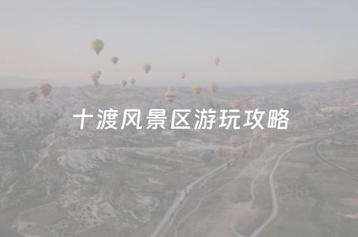 十渡风景区游玩攻略（十渡风景区好玩吗）