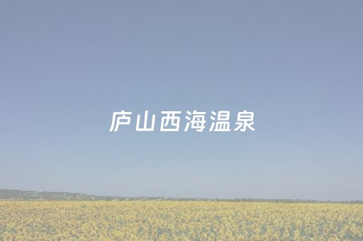 庐山西海温泉（庐山西海温泉电话）