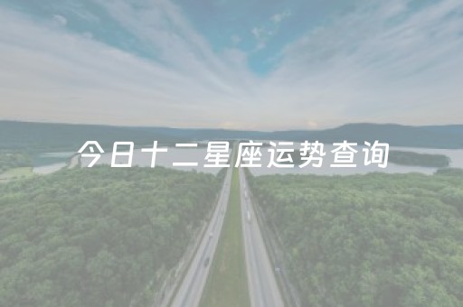 今日十二星座运势查询（今日十二星座运势查询）