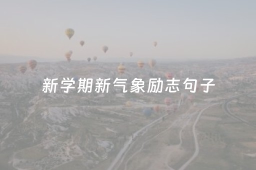 新学期新气象励志句子（新学期新气象励志句子18字）