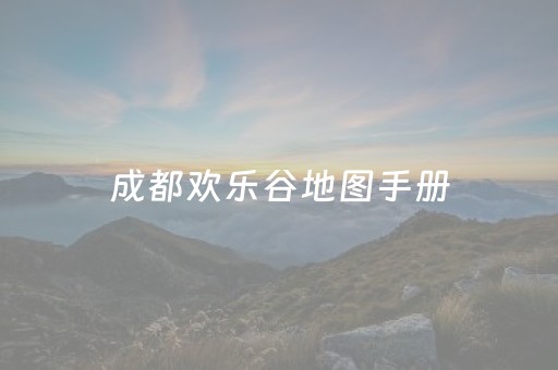 成都欢乐谷地图手册（成都欢乐谷的游乐项目地图）