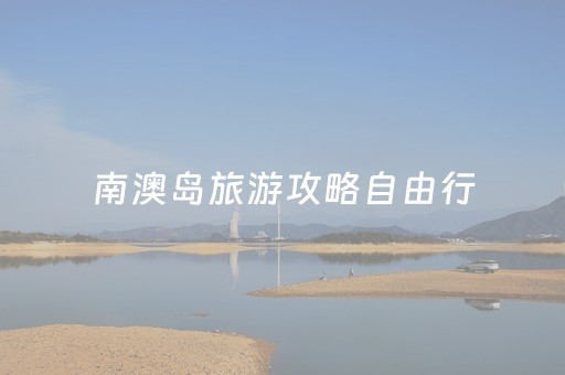 南澳岛旅游攻略自由行（南澳岛旅游攻略自由行攻略价格）