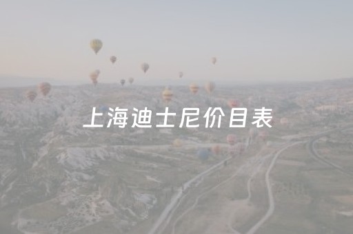 上海迪士尼价目表（上海迪士尼价目表最新）
