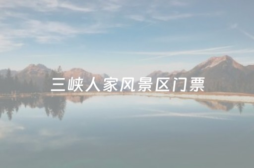 三峡人家风景区门票（三峡人家风景区门票多少钱一张）