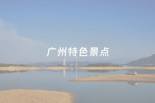 广州特色景点（广州特色景点手抄报的简笔画）