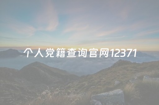 个人党籍查询官网12371（个人党籍查询官网12371官网）