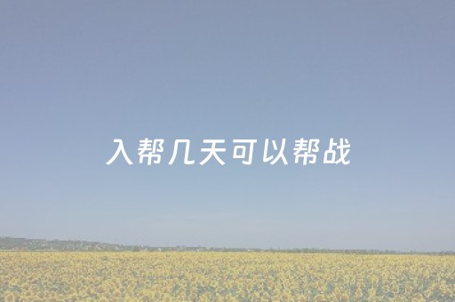 入帮几天可以帮战（入帮多久可以点技能）