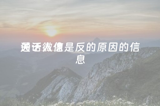 关于微信
通话人像是反的原因的信息