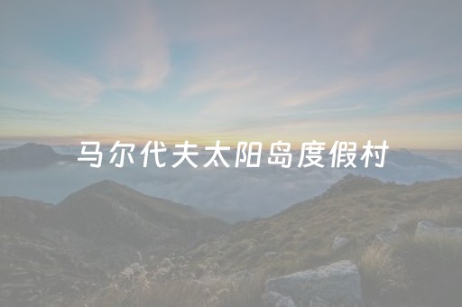 马尔代夫太阳岛度假村（马尔代夫的太阳）