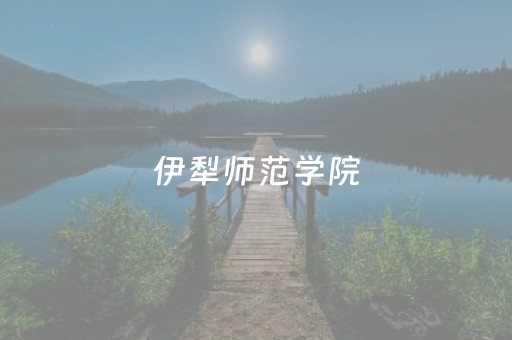 伊犁师范学院（伊犁师范学院研究生官网）