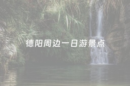 德阳周边一日游景点（德阳周边一日游景点推荐花海）