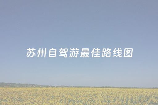 苏州自驾游最佳路线图（苏州自驾游旅游景点）