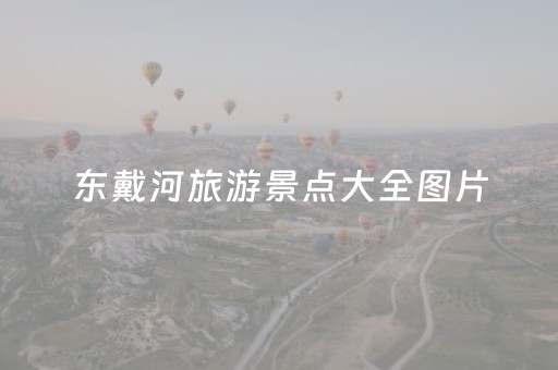东戴河旅游景点大全图片（东戴河旅游景点大全图片及介绍）
