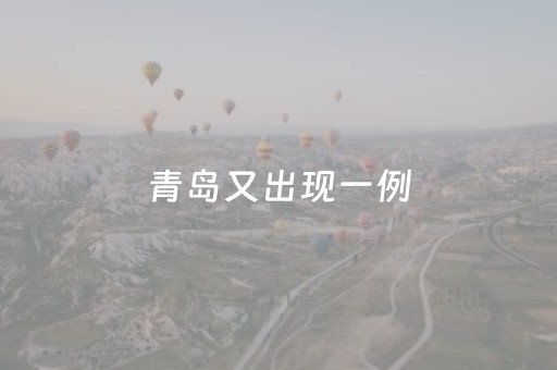 青岛又出现一例（青岛出现一例新型冠状病毒）