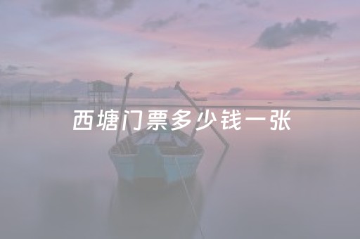 西塘门票多少钱一张（西塘门票大门票）