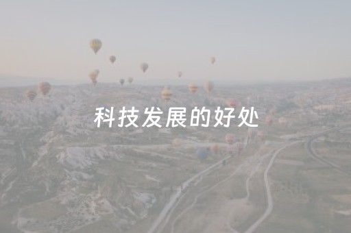 科技发展的好处（科技发展的好处100条）