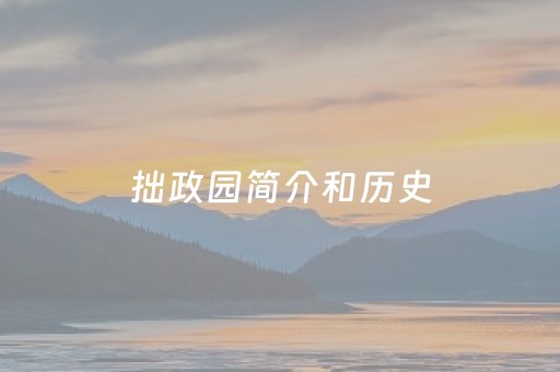 拙政园简介和历史（拙政园简介）