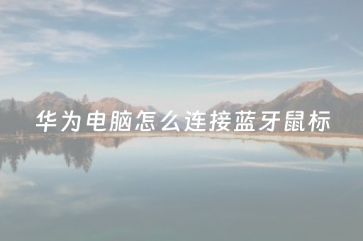 华为电脑怎么连接蓝牙鼠标（华为电脑连接蓝牙鼠标连不上什么原因）