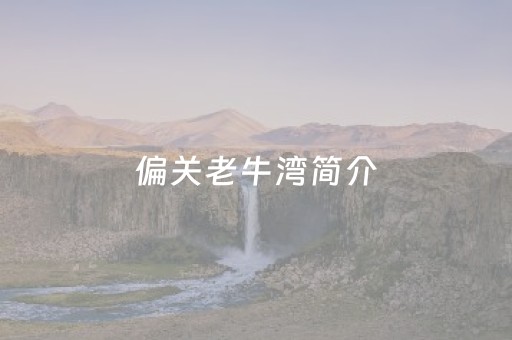 偏关老牛湾简介（偏关老牛湾景区介绍）