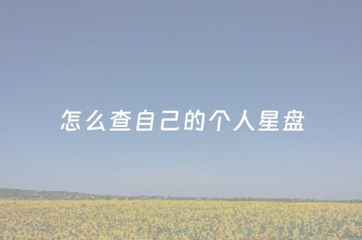 怎么查自己的个人星盘（怎么查自己星盘里有啥星座）
