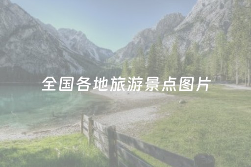全国各地旅游景点图片（各地旅游景点图片大全）