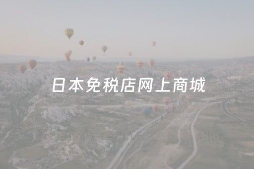 日本免税店网上商城（日本七星香烟免税代购网站）