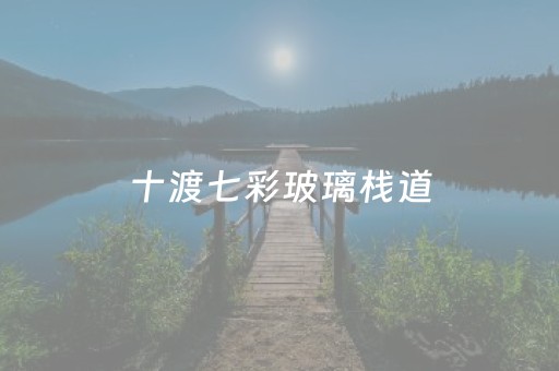 十渡七彩玻璃栈道（十渡七彩玻璃漂流在哪）