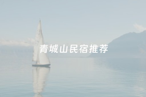 青城山民宿推荐（青城山民宿推荐老年人）