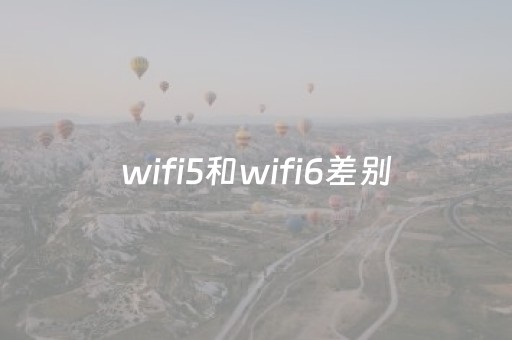 wifi5和wifi6差别（wifi5和wifi6差别
速度一样吗）
