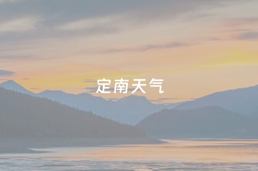 定南天气（定南天气预报未来15天）