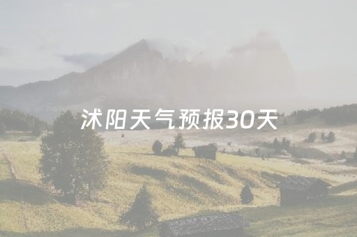 沭阳天气预报30天（沭阳天气预报30天准确 一个月查询）