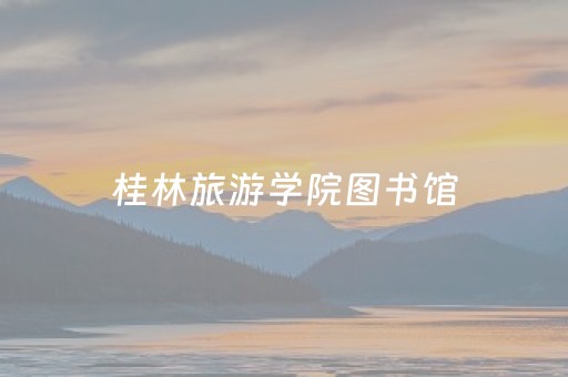 桂林旅游学院图书馆（桂林旅游学院图书馆官网登录）