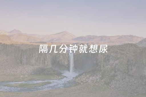 隔几分钟就想尿（隔几分钟就想尿,一次尿一点还有血）