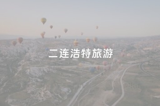 二连浩特旅游（二连浩特旅游网）