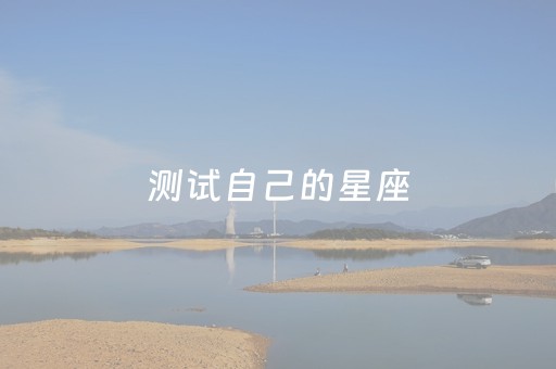 测试自己的星座（怎么测试自己是什么星座）
