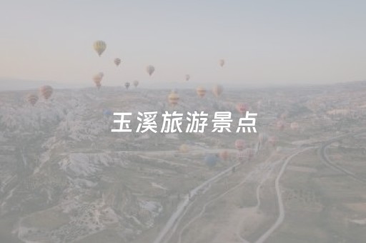 玉溪旅游景点（云南玉溪旅游景点）