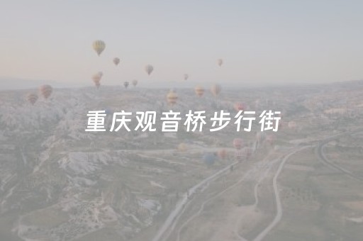 重庆观音桥步行街（重庆观音桥步行街美食）