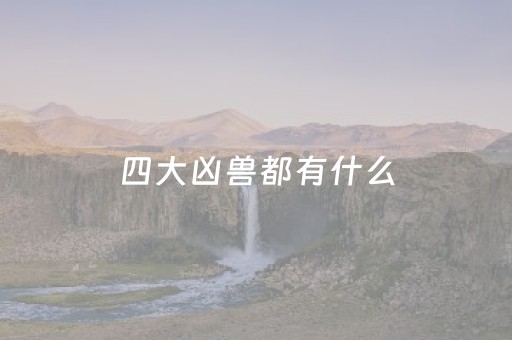 四大凶兽都有什么（四大凶兽都有什么动物）