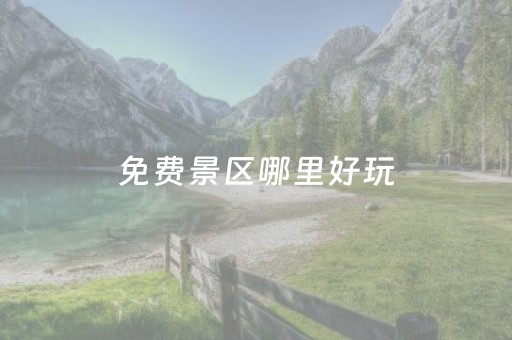 免费景区哪里好玩（免费景区哪里好玩三亚）