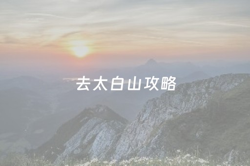 去太白山攻略（去太白山需要几天）