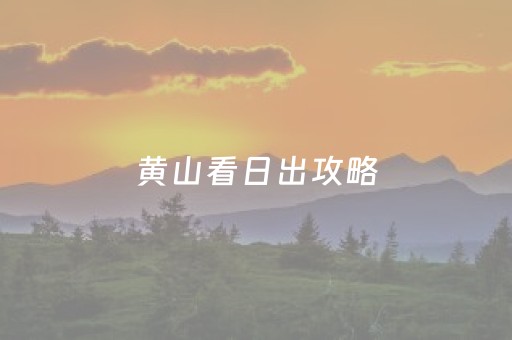 黄山看日出攻略（夜爬黄山看日出攻略）
