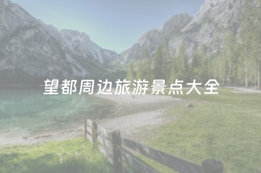 望都周边旅游景点大全（望都周边旅游景点大全推荐）