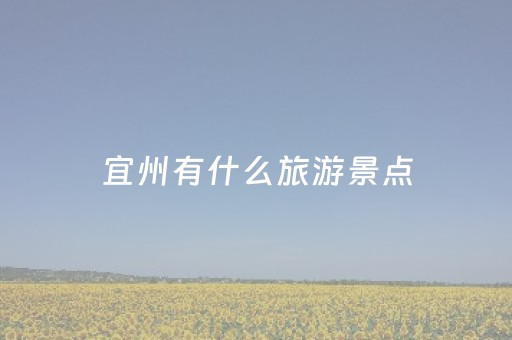 宜州有什么旅游景点（宜州有什么旅游景点好玩的）