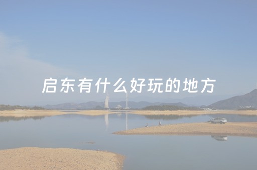 启东有什么好玩的地方（启东有什么好玩的地方旅游景点推荐一下）
